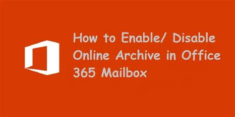 enable online archive office 365|disable online archive office 365.